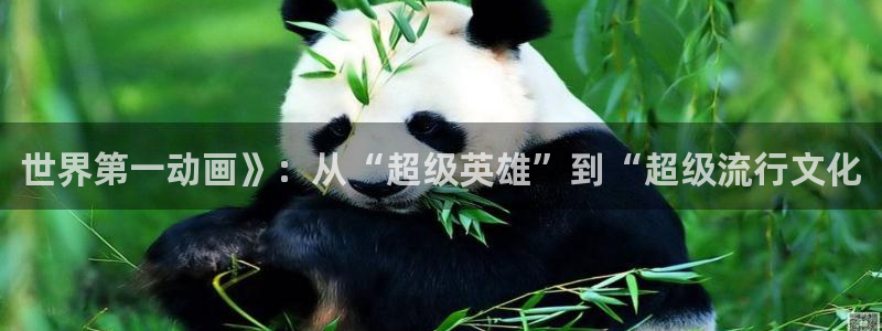 colomanage漫画官网：世界第一动画》：从“超级英雄”到“超级流行文化