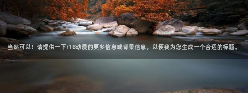 lovestage漫画免费阅读：当然可以！请提供一下r18动漫的更多信息或背景信息，以便我为您生成一个合适的标题。