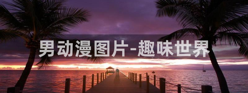 age动漫正版网：男动漫图片-趣味世界
