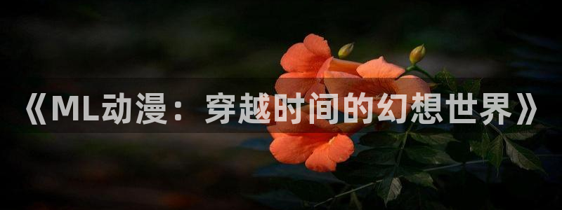 stagenehind韩漫免费观看：《ML动漫：穿越时间的幻想世界》