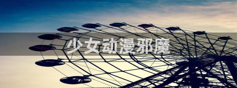 age动漫专注动漫的门户网站：少女动漫邪魔